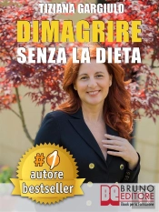 Dimagrire Senza La Dieta. Strategie Di Estetica In Chiave Olistica Per Perdere Peso, Avere Una Pancia Piatta, Una Pelle Perfetta E Senza Stress.