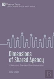 Dimensions Of Shared Agency: A Study On Joint, Collective And Group Intentional Action