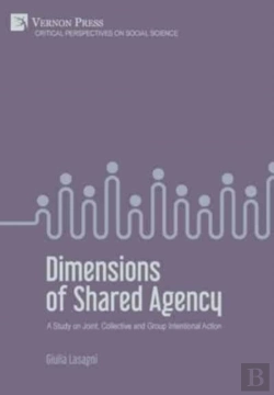 Bertrand.pt - Dimensions Of Shared Agency: A Study On Joint, Collective And Group Intentional Action