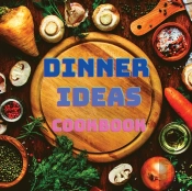 Dinner Ideas Cookbook: Easy Recipes For