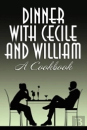 Dinner With Cecile And William: A Cookbo