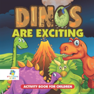 Dinos Are Exciting! | Activity Book For Children