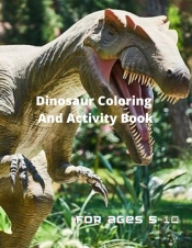 Dinosaur Coloring And Activity Book For Age 5-10