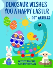 Dinosaur Wishes You A Happy Easter Dot Markers Activity Book For Kids And Toddlers 2+