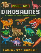 Dinosaures Et Autres Créatures Préhistoriques ; Colorie, Crée, Pixélise !