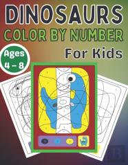 Dinosaurs Color By Number For Kids Ages 4 - 8