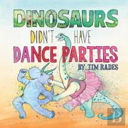 Dinosaurs Didn'T Have Dance Parties