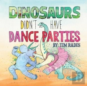 Dinosaurs Didn'T Have Dance Parties
