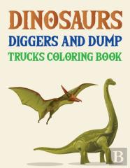 Dinosaurs Diggers And Dump Trucks Coloring Book