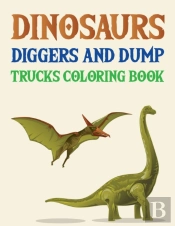 Dinosaurs Diggers And Dump Trucks Coloring Book