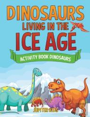 Dinosaurs Living In The Ice Age - Activity Book Dinosaurs