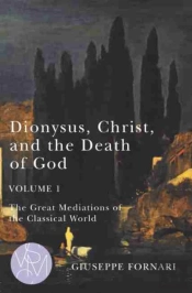 Dionysus, Christ, And The Death Of God, Volume 1