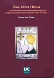 Dios, Patria Y Hogar. La Construcción Social De La Mujer Española Por El Catolicismo Y Las Derechas