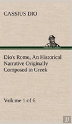 Bertrand.pt - Dio'S Rome, Volume 1 (Of 6) An Historical Narrative Originally Composed In Greek During The Reigns Of Septimius Severus, Geta And Caracalla, Macrinus, Elagabalus And Alexander Severus