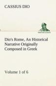 Dio'S Rome, Volume 1 (Of 6) An Historical Narrative Originally Composed In Greek During The Reigns Of Septimius Severus, Geta And Caracalla, Macrinus, Elagabalus And Alexander Severus