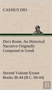 Dio'S Rome, Volume 2 An Historical Narrative Originally Composed In Greek During The Reigns Of Septimius Severus, Geta And Caracalla, Macrinus, Elagabalus And Alexander Severus And Now Presented In En
