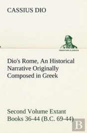 Dio'S Rome, Volume 2 An Historical Narrative Originally Composed In Greek During The Reigns Of Septimius Severus, Geta And Caracalla, Macrinus, Elagabalus And Alexander Severus And Now Presented In En