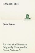Dio'S Rome, Volume 3 An Historical Narrative Originally Composed In Greek During The Reigns Of Septimius Severus, Geta And Caracalla, Macrinus, Elagabalus And Alexander Severus
