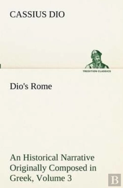 Bertrand.pt - Dio'S Rome, Volume 3 An Historical Narrative Originally Composed In Greek During The Reigns Of Septimius Severus, Geta And Caracalla, Macrinus, Elagabalus And Alexander Severus