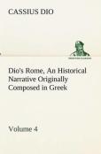 Dio'S Rome, Volume 4 An Historical Narrative Originally Composed In Greek During The Reigns Of Septimius Severus, Geta And Caracalla, Macrinus, Elagabalus And Alexander Severus