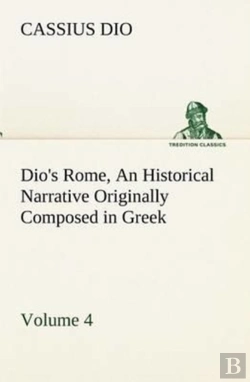 Bertrand.pt - Dio'S Rome, Volume 4 An Historical Narrative Originally Composed In Greek During The Reigns Of Septimius Severus, Geta And Caracalla, Macrinus, Elagabalus And Alexander Severus