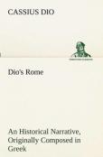 Dio'S Rome, Volume 6 An Historical Narrative Originally Composed In Greek During The Reigns Of Septimius Severus, Geta And Caracalla, Macrinus, Elagabalus And Alexander Severus