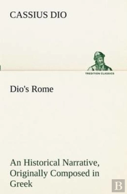 Bertrand.pt - Dio'S Rome, Volume 6 An Historical Narrative Originally Composed In Greek During The Reigns Of Septimius Severus, Geta And Caracalla, Macrinus, Elagabalus And Alexander Severus