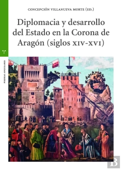 Bertrand.pt - Diplomacia Y Desarrollo Del Estado En La Corona De Aragón (S. Xiv-Xvi)