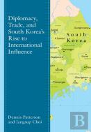 Diplomacy, Trade, And South Koreaâ€™S Rise To International Influence