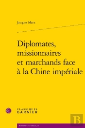 Diplomates, Missionnaires Et Marchands Face À La Chine Impériale
