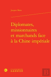 Diplomates, Missionnaires Et Marchands Face À La Chine Impériale