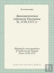 Diplomatic Correspondence Of Catherine The Second. Years 1776-1777