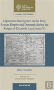Diplomatic Intelligence On The Holy Roman Empire And Denmark During The Reigns Of Elizabeth I And James Vi