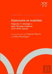 Diplomatie Et Mobilités : Négocier L''Étranger' Dans L'Europe Moderne (Xvie-Xviiie Siècle)