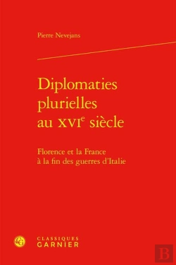 Bertrand.pt - Diplomaties Plurielles Au Xvie Siècle : Florence Et La France À La Fin Des Guerres D'Italie