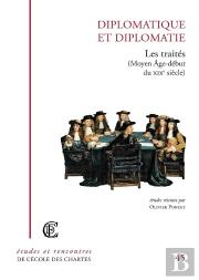 Diplomatique Et Diplomatie : Les Traites. (Moyen Age-Debut Du Xixe Si Ecle)