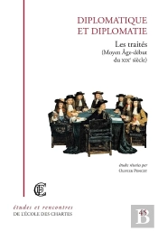 Diplomatique Et Diplomatie : Les Traites. (Moyen Age-Debut Du Xixe Si Ecle)