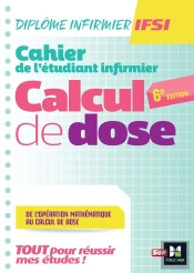 Diplôme Infirmier Ifsi ; Cahier De L'Étudiant Infirmier : Calcul De Dose (6e Édition)