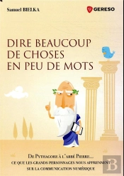 Dire Beaucoup De Choses En Peu De Mots ; De Pythagore À L'Abbé Pierre... Ce Que Les Grands Personnages Nous Apprennent Sur La Communication Numérique