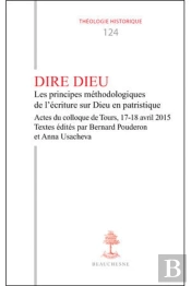 Dire Dieu ; Principes Méthodologiques De L'Écriture Sur Dieu En Patristique