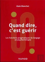 Dire, Faire Dire Et Guerir - Les Psychotherapies Sont-Elles Rationnelles ?