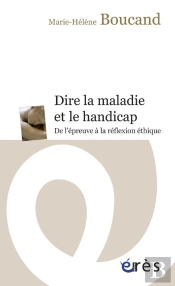 Dire La Maladie Et Le Handicap ; De L'Épreuve À La Rélfexion Éthique