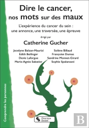 Dire Le Cancer, Nos Mots Sur Des Maux : L'Expérience Du Cancer Du Sein : Une Annonce, Une Traversée, Une Épreuve