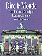 Dire Le Monde - Allemand - Vocabulaire Thématique Français-Allemand Contemporain