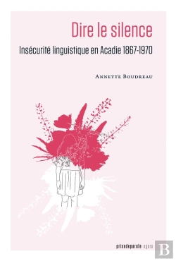Bertrand.pt - Dire Le Silence. Insecurite Linguistique En Acadie 1867-1970