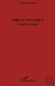 Dire Le Tragique ; Et Autres Essais