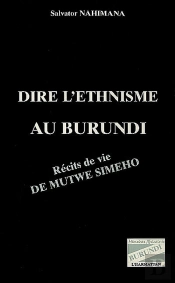 Dire L'Ethnisme Au Burundi ; Recits De Vie De Mutwe Simeho