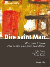 Dire Saint Marc : D'Un Texte À L'Autre ; Pour Penser, Pour Prier, Pour Désirer