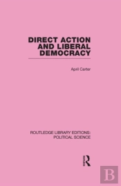 Direct Action And Liberal Democracy (Routledge Library Editions:Political Science Volume 6)