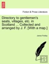 Directory To Gentlemen'S Seats, Villages, Etc. In Scotland ... Collected And Arranged By J. F. (With A Map.)